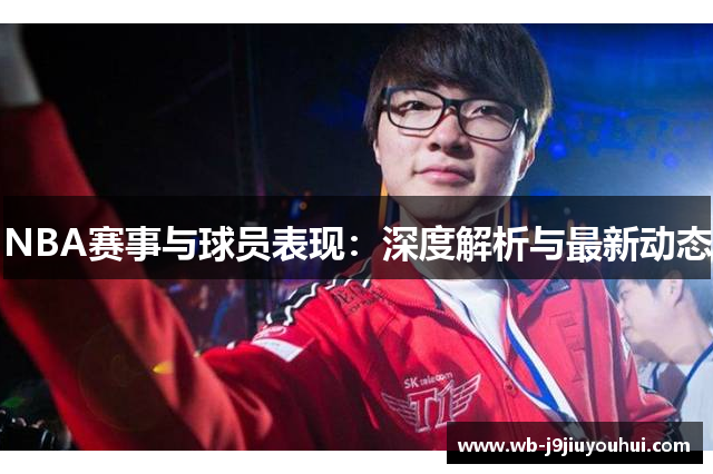 NBA赛事与球员表现：深度解析与最新动态