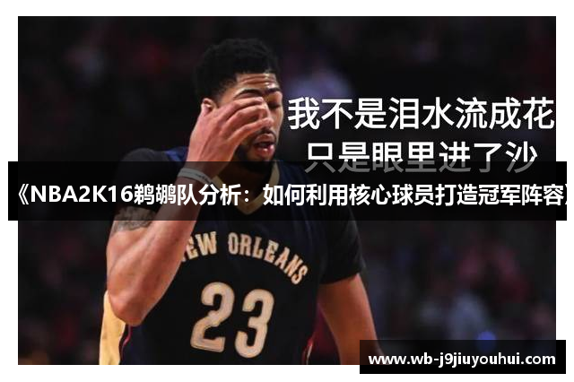 《NBA2K16鹈鹕队分析：如何利用核心球员打造冠军阵容》