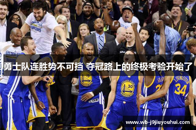 勇士队连胜势不可挡 夺冠路上的终极考验开始了