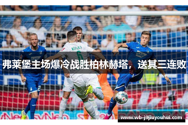 弗莱堡主场爆冷战胜柏林赫塔，送其三连败