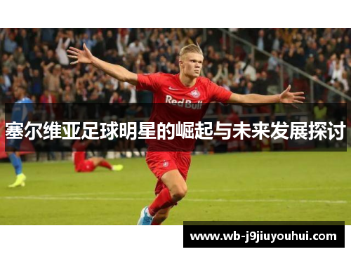 塞尔维亚足球明星的崛起与未来发展探讨