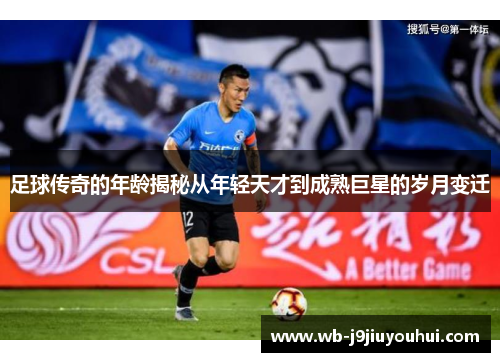 足球传奇的年龄揭秘从年轻天才到成熟巨星的岁月变迁